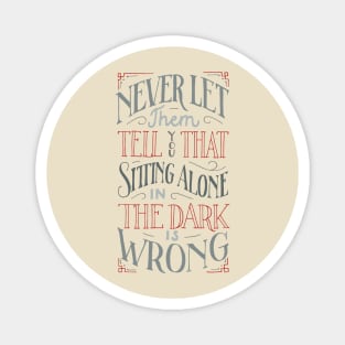 Never let them tell you that sitting alone in the dark is wrong Magnet